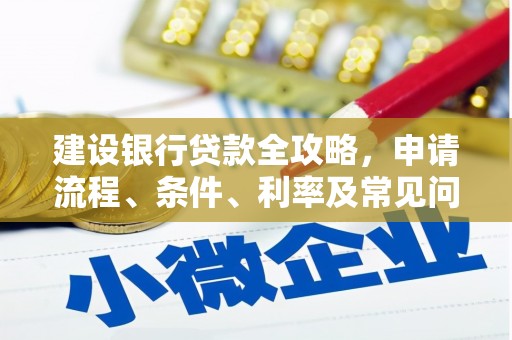 庆元建设银行贷款全攻略，申请流程、条件、利率及常见问题解答
