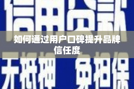 庆元如何通过用户口碑提升品牌信任度