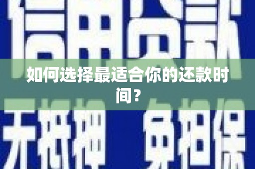 庆元如何选择最适合你的还款时间？