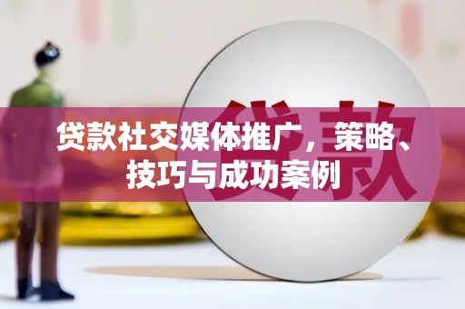 庆元贷款社交媒体推广，策略、技巧与成功案例