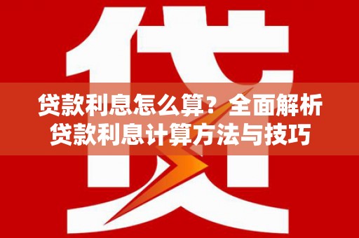 庆元贷款利息怎么算？全面解析贷款利息计算方法与技巧