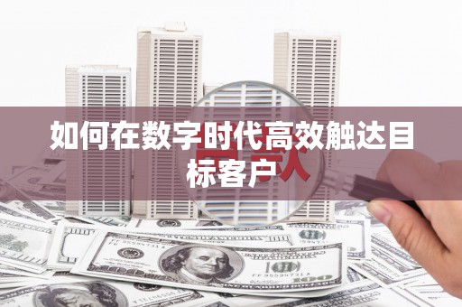 庆元如何在数字时代高效触达目标客户