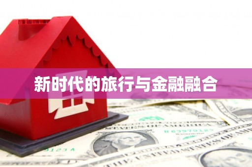庆元新时代的旅行与金融融合