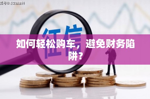 庆元如何轻松购车，避免财务陷阱？