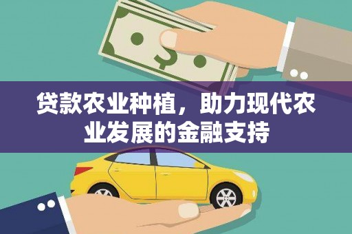 庆元贷款农业种植，助力现代农业发展的金融支持