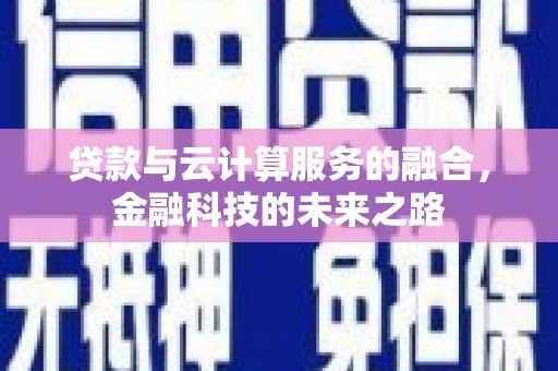 庆元贷款与云计算服务的融合，金融科技的未来之路